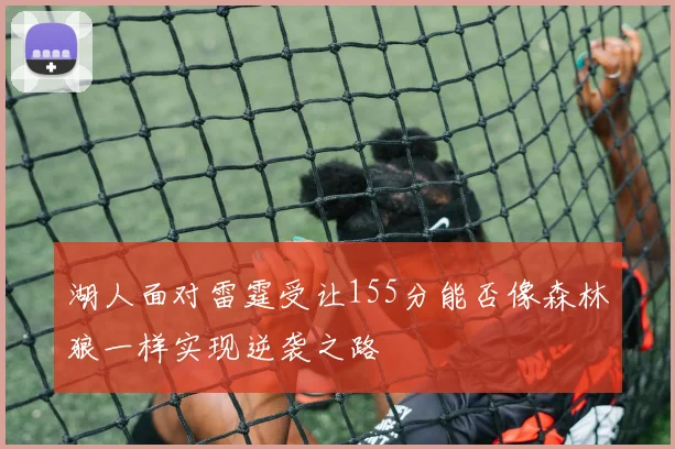 湖人面对雷霆受让155分能否像森林狼一样实现逆袭之路