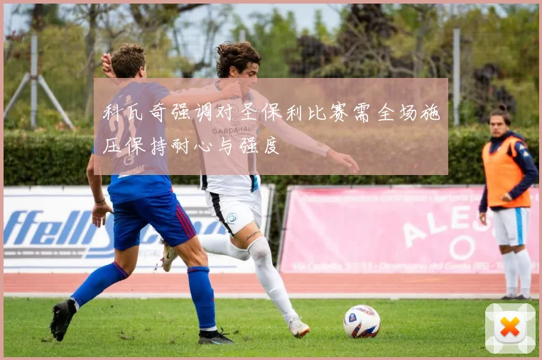 科瓦奇强调对圣保利比赛需全场施压保持耐心与强度