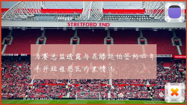 马赛总监透露与昆滕廷伯签约四年半并租借恩瓦内里情况